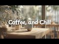 Coffee, and Chill ☕️✨[chill acoustic, lofi chill mix] calm music for study, work, relax｜playlist BGM