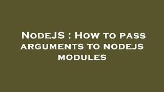 NodeJS : How to pass arguments to nodejs modules