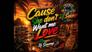 Cause She Don't Want Me Love_Reggae - Lafoga x Dj Sawoop
