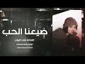 ضيعنا الحب من ايدنا طرب الطرب 2026 ترند تيك توك مطلوب أكثر شيء