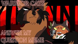 ANSWER MY QUESTION  // Warrior Cats // Animation Meme