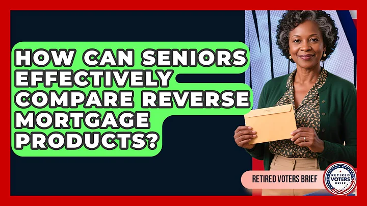 How Can Seniors Effectively Compare Reverse Mortgage Products? - Retired Voters Brief