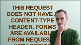 This request does not have a Content-Type header. Forms are available from requests with bodies