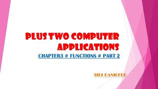 PLUS TWO COMPUTER APPLICATIONS #  CHAPTER  3 #  FUNCTIONS  # PART 2 # SIBI PANICKER
