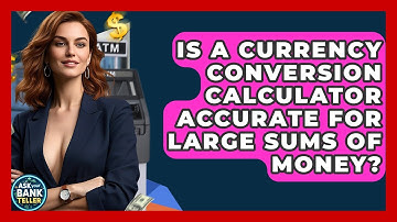 Is A Currency Conversion Calculator Accurate For Large Sums Of Money? - Ask Your Bank Teller