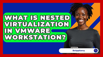 What Is Nested Virtualization In VMware Workstation? - Be App Savvy