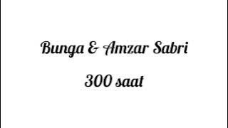 Bunga & Amzar Sabri - 300 saat (Lirik)