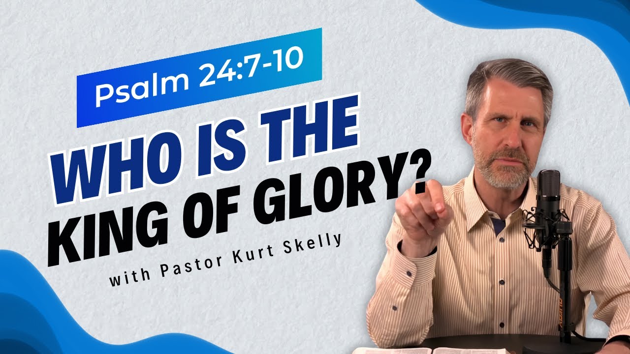 Who is the King of glory? | Psalm 24:7-10 | Pastor Skelly