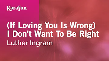 (If Loving You Is Wrong) I Don't Want to Be Right - Luther Ingram | Karaoke Version | KaraFun