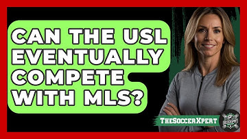 Can The USL Eventually Compete With MLS? - The Soccer Xpert