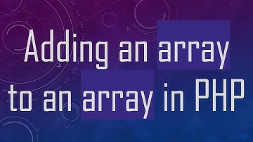 Adding an array to an array in PHP