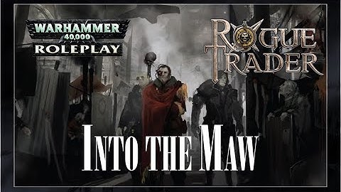 Actual Play - Warhammer 40K RPG - Rogue Trader: Into the Maw - Session 4