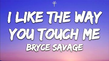 Bryce Savage - I Like The Way You Touch Me (Lyrics)