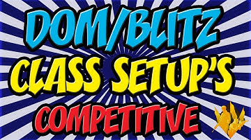 Dom/Blitz Class Setups *Competitive*