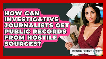 How Can Investigative Journalists Get Public Records From Hostile Sources? - Journalism Explained