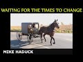 WAITING FOR THE TIMES TO CHANGE (Mike Haduck)