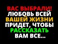 ВАС ВЫБРАЛИ! ЛЮБОВЬ ВСЕЙ ВАШЕЙ ЖИЗНИ ПРИДЕТ, ЧТОБЫ РАССКАЗАТЬ ВАМ ВСЕ