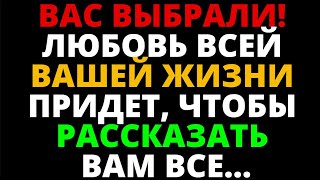 ВАС ВЫБРАЛИ! ЛЮБОВЬ ВСЕЙ ВАШЕЙ ЖИЗНИ ПРИДЕТ, ЧТОБЫ РАССКАЗАТЬ ВАМ ВСЕ