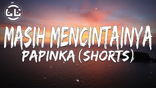 Papinka - Masih Mencintainya (Shorts)