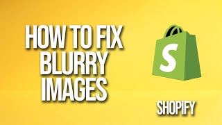 How To Fix Blurry Images On Shopify