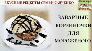 Заварные корзиночки для мороженого, фруктов вкусные рецепты семьи Савченко Заварные корзиночки для мороженого, фруктов вкусные рецепты семьи Савченко