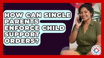 How Can Single Parents Enforce Child Support Orders? - Single Parent Support Hub