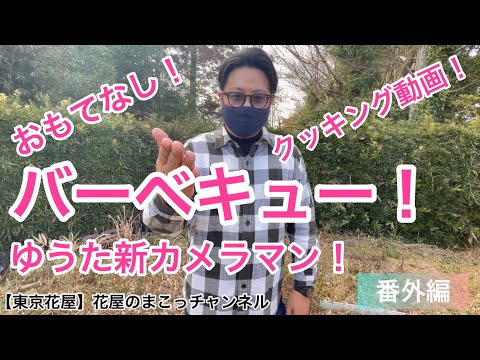 【東京花屋】おもてなし！バーベキュー！ゆうた。新カメラマン！クッキング動画かょ！番外編！@hanaya_no_makoto_channel