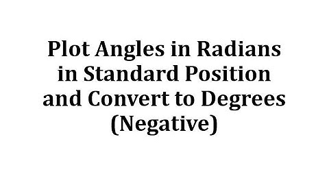Plot Negative Angles in Radians in Standard Position and Convert to Degrees