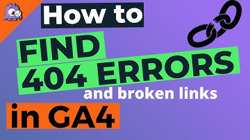 How to Find 404 Errors & Broken Links in Google Analytics 4