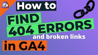 How to Find 404 Errors &amp; Broken Links in Google Analytics 4