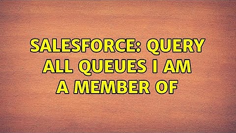 Salesforce: Query all queues I am a member of
