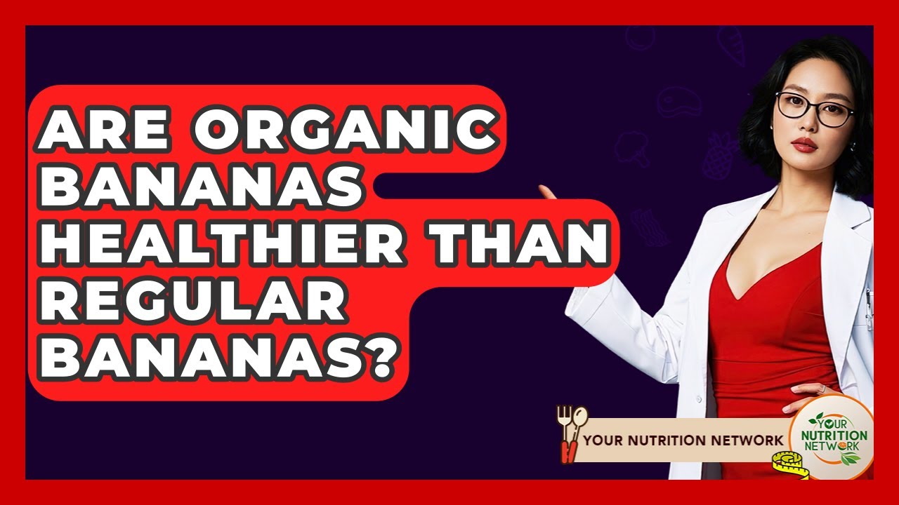 Are Organic Bananas Healthier Than Regular Bananas? - Your Nutrition Network