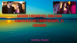 AASHIQUI 2 MASHUP FULL SONG KIRAN KAMATH BEST BOLLYWOOD MASHUPS 01 (360 AUDIO)