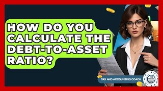 How Do You Calculate The Debt-to-Asset Ratio - Tax and Accounting Coach