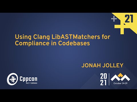 Using Clang LibASTMatchers for Compliance in Codebases - Jonah Jolley - CppCon 2021 - Using Clang LibASTMatchers for Compliance in Codebases - Jonah Jolley - CppCon 2021