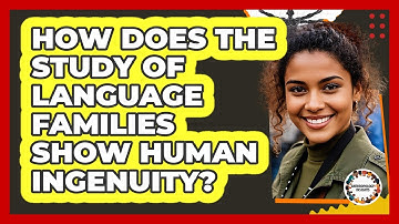 How Does The Study Of Language Families Show Human Ingenuity? - Anthropology Insights