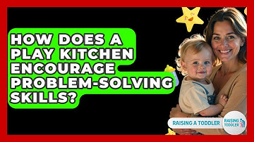 How Does A Play Kitchen Encourage Problem-Solving Skills? - Raising A Toddler