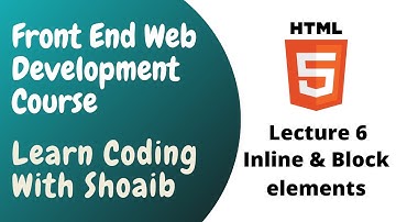 HTML Tutorial 6 | Inline And Block Elements, HTML 5 Semantic Tags | Front End Web Development Course