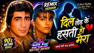 Dil Tod Ke Hasti Ho Mera ❤️‍🔥 | 90s Retro Remix 2026 🔥 Sad Love DJ Remix | Old Is Gold Breakup Mix