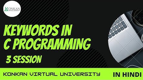 KEYWORDS IN C PROGRAMING 3 SESSION I KONKAN VIRTUAL UNIVERSITY