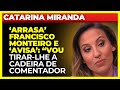 Catarina miranda arrasa francisco monteiro e avisa vou tirarlhe a cadeira de comentador