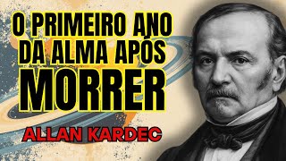 Descubra o Que Acontece com a Alma No Primeiro Ano Após a Morte | Allan Kardec