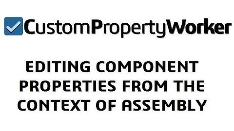 CustomPropertyWorker AddIn 1.2.0: Editing SOLIDWORKS component properties from with an assembly