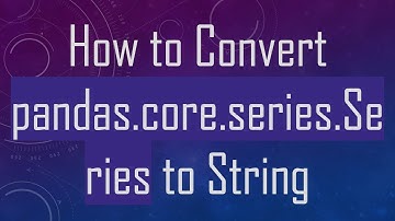 How to Convert pandas.core.series.Series to String
