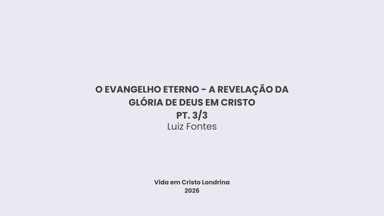 O evangelho eterno - a revelação da glória de Deus em Cristo 3/3 - Luiz Fontes