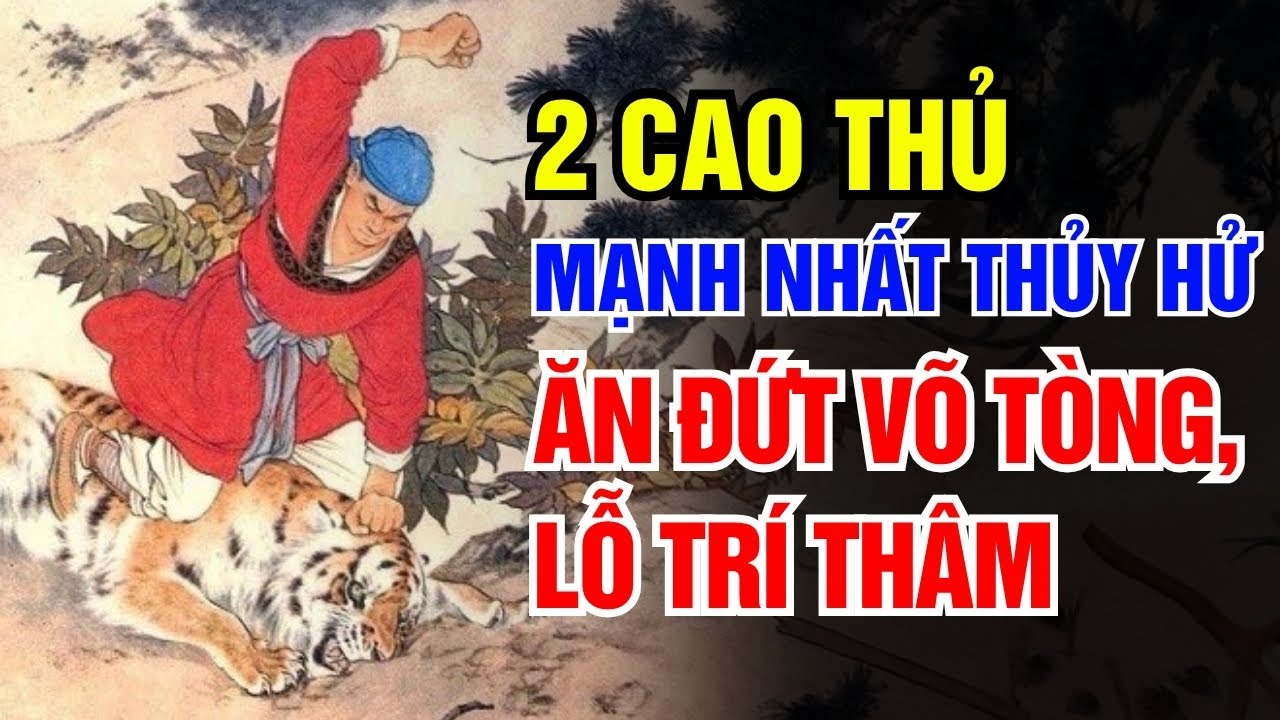 2 cao thủ mạnh nhất Thủy Hử – Những cái tên ít ai biết nhưng “ăn đứt” Võ Tòng, Lỗ Trí Thâm