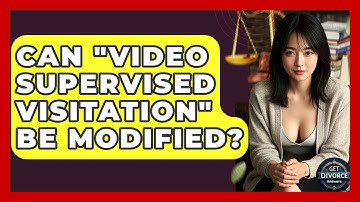 Can "Video Supervised Visitation" Be Modified? - Get Divorce Answers