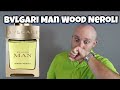 BEST BVLGARI - Bvlgari Man Wood Neroli fragrance/cologne review