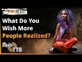 What do you wish more people realized? (Deleted Radio TTS video)