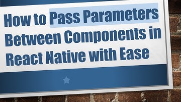 How to Pass Parameters Between Components in React Native with Ease